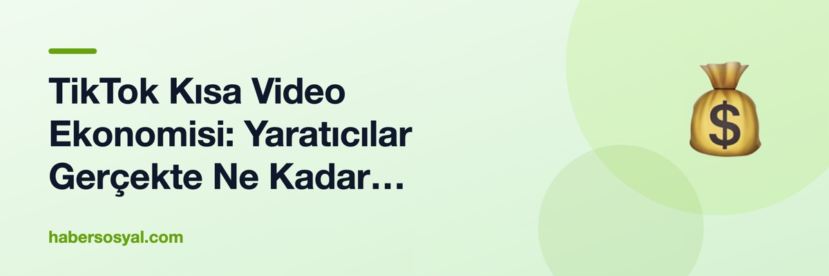 TikTok Kısa Video Ekonomisi: Yaratıcılar Gerçekte Ne Kadar Kazanıyor?